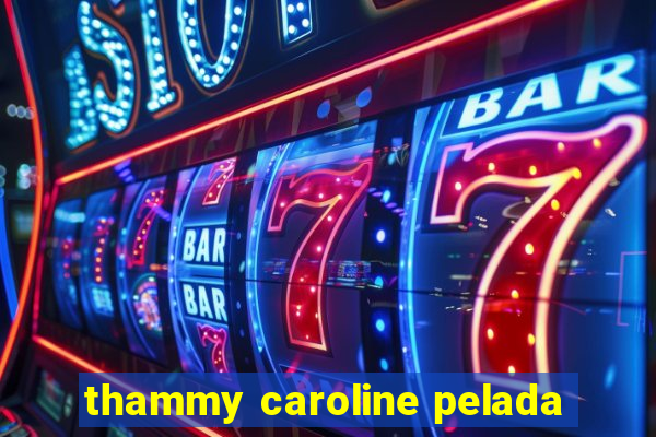 thammy caroline pelada